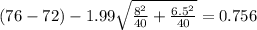 (76 -72) - 1.99\sqrt{\frac{8^2}{40}+\frac{6.5^2}{40}}}=0.756
