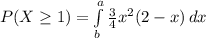 P(X\geq 1) = \int\limits^a_b {\frac{3}{4} x^{2}(2-x) } \, dx