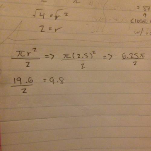 Every answer i tried was wrong. i tried a=pi•r^2/2 and got approx. 19.81, and its incorrect. what am