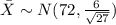 \bar X \sim N(72,\frac{6}{\sqrt{27}})