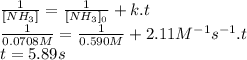 \frac{1}{[NH_{3}]} =\frac{1}{[NH_{3}]_{0}} + k.t\\\frac{1}{0.0708M} =\frac{1}{0.590M} +2.11M^{-1} s^{-1} .t\\t=5.89s