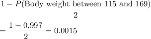 \displaystyle\frac{1-P(\text{Body weight between 115 and 169})}{2}\\\\= \frac{1-0.997}{2} = 0.0015