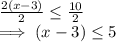 \frac{2(x-3)}{2}  \leq  \frac{10}{2}\\\implies (x - 3)  \leq 5