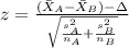 z=\frac{(\bar X_{A}-\bar X_{B})-\Delta}{\sqrt{\frac{s^2_{A}}{n_{A}}+\frac{s^2_{B}}{n_{B}}}}