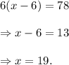 6(x-6)=78\\\\\Rightarrow x-6=13\\\\\Rightarrow x=19.