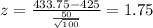 z=\frac{433.75-425}{\frac{50}{\sqrt{100}}}=1.75