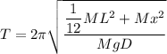 T = 2\pi \sqrt{\dfrac{\dfrac{1}{12}ML^2+Mx^2}{MgD}}