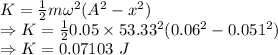 K=\frac{1}{2}m\omega^2(A^2-x^2)\\\Rightarrow K=\frac{1}{2}0.05\times 53.33^2(0.06^2-0.051^2)\\\Rightarrow K=0.07103\ J
