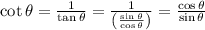 \cot \theta=\frac{1}{\tan \theta}=\frac{1}{\left(\frac{\sin \theta}{\cos \theta}\right)}=\frac{\cos \theta}{\sin \theta}