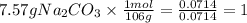 7.57 g Na_{2}CO_{3} \times \frac{1mol}{106 g} =\frac{0.0714}{0.0714}=1