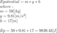 Epotential=m*g*h\\where:\\m=59[]kg]\\g=9.81[m/s^2]\\h=17[m]\\\\Ep=59*9.81*17=9839.43[J]\\