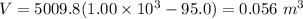 V = {500}{9.8(1.00\times 10^{3} - 95.0)} = 0.056\ m^{3}