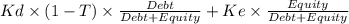 Kd \times(1-T)\times\frac{Debt}{Debt +Equity} + Ke\times\frac{Equity}{Debt +Equity}