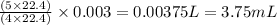 \frac{(5\times 22.4)}{(4\times 22.4)}\times 0.003=0.00375L=3.75mL