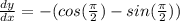 \frac{dy}{dx}=-(cos(\frac{\pi}{2})-sin(\frac{\pi}{2}))