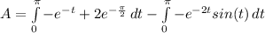 A=\int\limits^\pi_0 {-e^{-t}+2e^{-\frac{\pi}{2}}\, dt -\int\limits^\pi_0 {-e^{-2t}sin(t) \, dt
