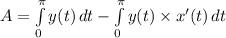 A=\int\limits^\pi_0 {y(t)} \, dt -\int\limits^\pi_0 {y(t)\times x'(t)} \, dt