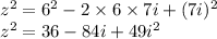 z^{2} =6^{2}-2\times 6\times 7i+ (7i)^{2}\\z^{2} =36-84i+49i^{2}\\