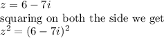 z=6-7i\\\textrm{squaring on both the side we get}\\z^{2}=(6-7i)^{2}