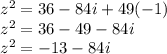 z^{2} =36-84i+49(-1)\\z^{2} =36-49-84i\\z^{2} =-13-84i