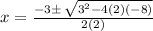 x =  \frac{ - 3\pm \:  \sqrt{ {3}^{2}  - 4(2)( - 8)} }{2(2)}