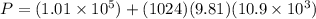 P = (1.01 \times 10^5) + (1024)(9.81)(10.9 \times 10^3)