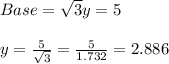 Base=\sqrt{3}y=5\\\\y=\frac{5}{\sqrt{3}}=\frac{5}{1.732}=2.886