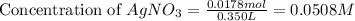 \text{Concentration of }AgNO_3=\frac{0.0178mol}{0.350L}=0.0508M