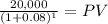 \frac{20,000}{(1 + 0.08)^{1} } = PV