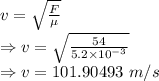 v=\sqrt{\frac{F}{\mu}}\\\Rightarrow v=\sqrt{\frac{54}{5.2\times 10^{-3}}}\\\Rightarrow v=101.90493\ m/s