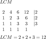 LCM\\\\\begin{array}{ccccc}2&4&6&12&|2\\1&2&3&6&|2\\1&1&3&3&|3\\1&1&1&1\end{array} \\\\LCM = 2*2*3=12