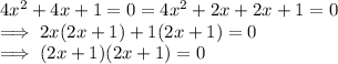 4x^2 + 4x+ 1 = 0  = 4x^2 + 2x+ 2x +  1 = 0\\\implies 2x( 2x + 1) + 1(2x + 1) = 0\\\implies (2x +1)(2x +1)  = 0\\