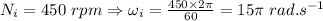 N_i=450\ rpm \Rightarrow \omega_i=\frac{450\times 2\pi}{60} =15\pi\ rad.s^{-1}