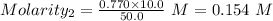Molarity_2=\frac{0.770\times 10.0}{50.0}\ M=0.154\ M