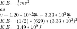 K.E=\frac{1}{2}mv^{2}\\  as \\v=1.20*10^{4}\frac{km}{h}=3.33*10^{3}\frac{m}{s}\\    K.E=(1/2)*(629)*(3.33*10^{3})^{2}  \\K.E=3.49*10^{9}J