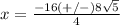 x=\frac{-16(+/-)8\sqrt{5}} {4}