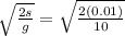 \sqrt{\frac{2s}{g} } = \sqrt{\frac{2(0.01)}{10} }