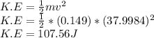 K.E=\frac{1}{2}mv^{2}\\  K.E=\frac{1}{2} *(0.149)* (37.9984)^{2}\\ K.E=107.56J