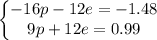 \left\{\begin{matrix}-16p-12e=-1.48\\ 9p+12e=0.99\end{matrix}\right.\end{matrix}\right.