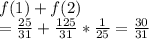 f(1)+f(2)\\=\frac{25}{31} +\frac{125}{31}*\frac{1}{25}=\frac{30}{31}