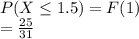 P(X\leq 1.5) = F(1)\\=\frac{25}{31}