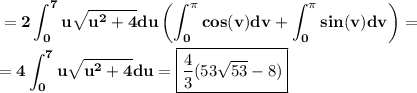 \bf =2\displaystyle\int_{0}^{7}u\sqrt{u^2+4}du\left(\displaystyle\int_{0}^{\pi}cos(v)dv+\displaystyle\int_{0}^{\pi}sin(v)dv\right)=\\\\=4\displaystyle\int_{0}^{7}u\sqrt{u^2+4}du=\boxed{\displaystyle\frac{4}{3}(53\sqrt{53}-8)}