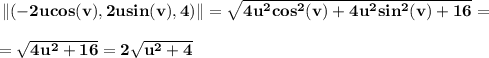 \bf \left\|(-2ucos(v),2usin(v),4)\right\|=\sqrt{4u^2cos^2(v)+4u^2sin^2(v)+16}=\\\\=\sqrt{4u^2+16}=2\sqrt{u^2+4}