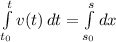 \int\limits^t_{t_{0}} {v(t)} \, dt=\int\limits^s_{s_{0}} {dx}