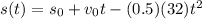 s(t)=s_{0}+v_{0}t-(0.5)(32)t^{2}