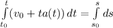 \int\limits^t_{t_{0}}( v_{0}+ta(t))\, dt=\int\limits^s_{s_{0}} {ds}