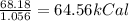 \frac{68.18}{1.056}=64.56kCal
