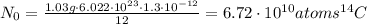 N_{0} = \frac{1.03g \cdot 6.022\cdot 10^{23} \cdot 1.3\cdot 10^{-12}}{12} = 6.72 \cdot 10^{10} atoms ^{14}C