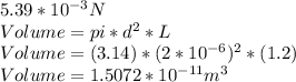 5.39*10^{-3}N\\ Volume=pi*d^{2}*L\\ Volume=(3.14)*(2*10^{-6} )^{2}*(1.2)\\ Volume=1.5072*10^{-11}m^{3}