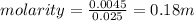 molarity=\frac{0.0045}{0.025}=0.18m